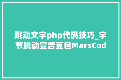 跳动文字php代码技巧_字节跳动宣告豆包MarsCodeAI代码对象国内开拓者免费