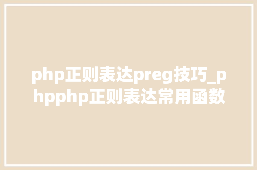 php正则表达preg技巧_phpphp正则表达常用函数的总结代码示例