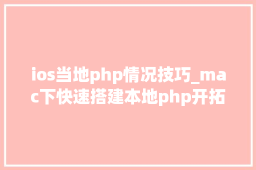 ios当地php情况技巧_mac下快速搭建本地php开拓情形