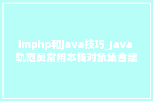 imphp和java技巧_Java 轨范员常用本钱对象集合建议收藏