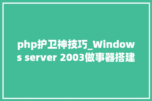 php护卫神技巧_Windows server 2003做事器搭建PHP情形