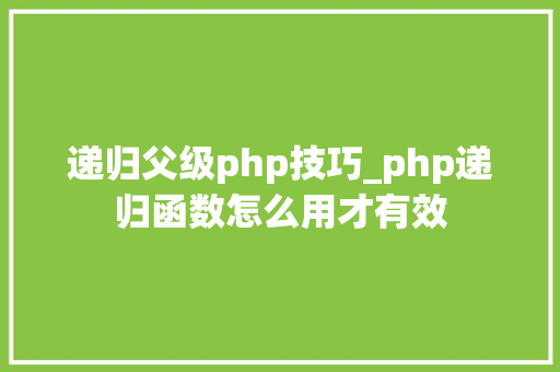 递归父级php技巧_php递归函数怎么用才有效
