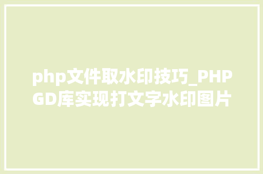 php文件取水印技巧_PHPGD库实现打文字水印图片水印php给图片取水印