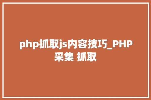 php抓取js内容技巧_PHP采集 抓取