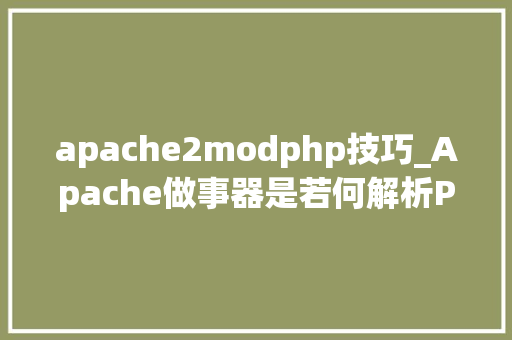 apache2modphp技巧_Apache做事器是若何解析PHP 小编来给你解疑