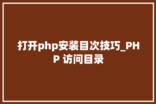 打开php安装目次技巧_PHP 访问目录