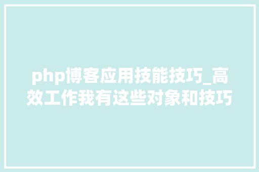 php博客应用技能技巧_高效工作我有这些对象和技巧