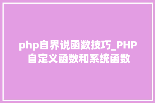 php自界说函数技巧_PHP 自定义函数和系统函数