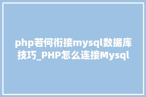 php若何衔接mysql数据库技巧_PHP怎么连接Mysql数据库
