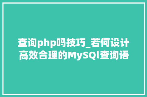 查询php吗技巧_若何设计高效合理的MySQl查询语句23种常用类型汇总珍藏版