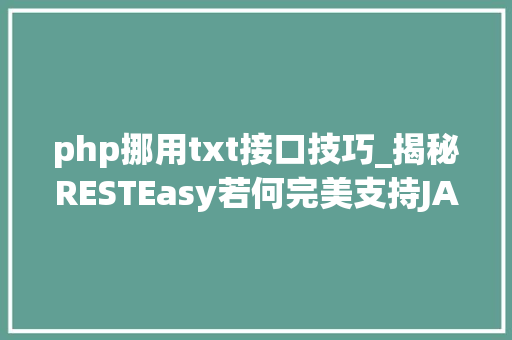 php挪用txt接口技巧_揭秘RESTEasy若何完美支持JAVA 微做事中的多种数据格式