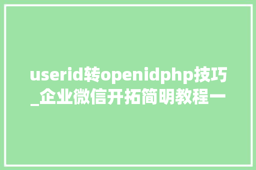 userid转openidphp技巧_企业微信开拓简明教程一用户授权