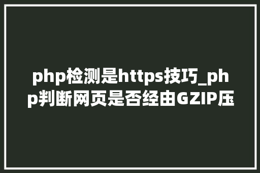 php检测是https技巧_php判断网页是否经由GZIP压缩