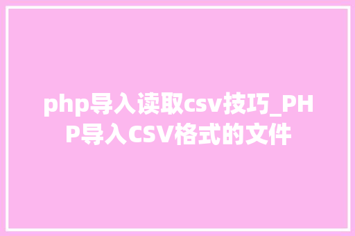 php导入读取csv技巧_PHP导入CSV格式的文件