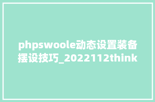 phpswoole动态设置装备摆设技巧_2022112thinkswoole运用教程