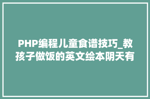 PHP编程儿童食谱技巧_教孩子做饭的英文绘本阴天有时下肉丸附多款食谱