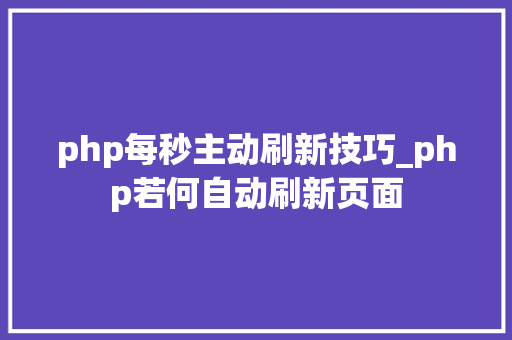 php每秒主动刷新技巧_php若何自动刷新页面