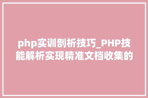 php实训剖析技巧_PHP技能解析实现精准文档收集的策略与实践