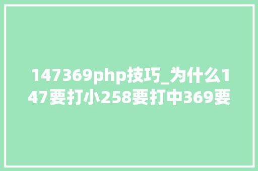 147369php技巧_为什么147要打小258要打中369要打大年夜周全分析担保你受益匪浅
