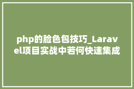 php的脸色包技巧_Laravel项目实战中若何快速集成Emoji神色包