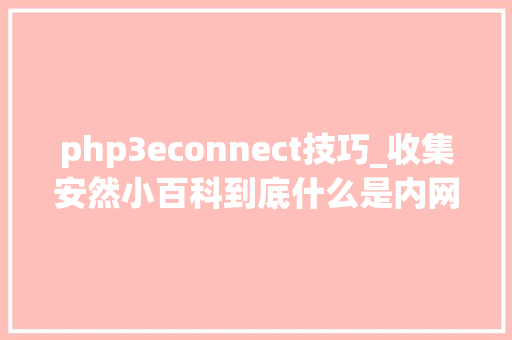 php3econnect技巧_收集安然小百科到底什么是内网穿透看到这篇文章你就理解了