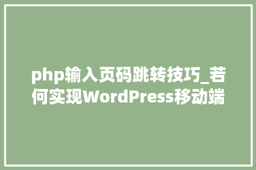 php输入页码跳转技巧_若何实现WordPress移动端输入页码跳转功能