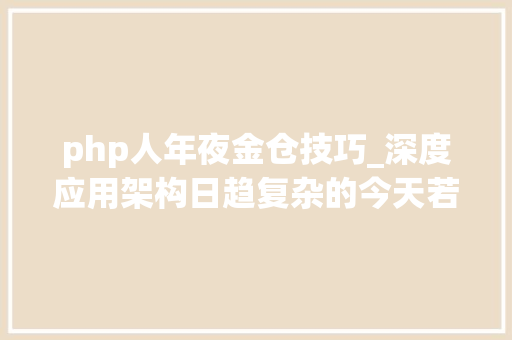 php人年夜金仓技巧_深度应用架构日趋复杂的今天若何重构数据库和应用界线