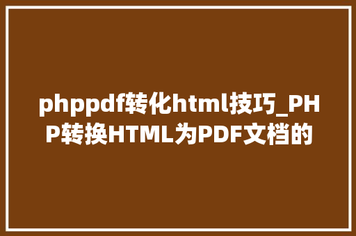 phppdf转化html技巧_PHP转换HTML为PDF文档的方法和常见问题