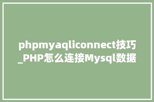 phpmyaqliconnect技巧_PHP怎么连接Mysql数据库