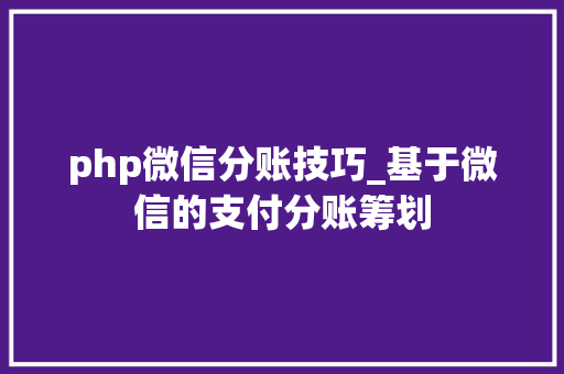 php微信分账技巧_基于微信的支付分账筹划