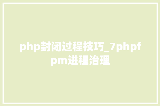 php封闭过程技巧_7phpfpm进程治理