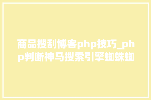 商品搜刮博客php技巧_php判断神马搜索引擎蜘蛛蜘蛛的方法