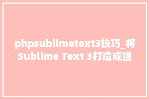 phpsublimetext3技巧_将Sublime Text 3打造成强大的Python开拓情形