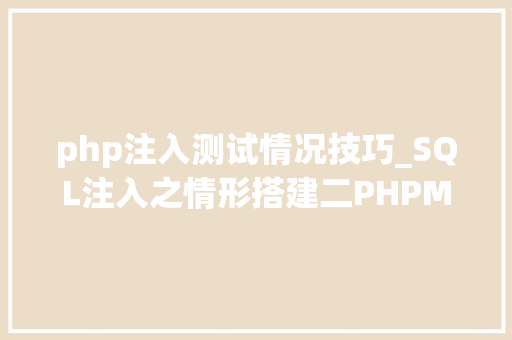 php注入测试情况技巧_SQL注入之情形搭建二PHPMysql注入情形搭建