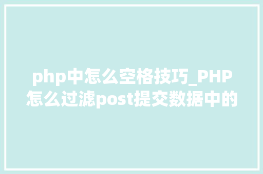 php中怎么空格技巧_PHP怎么过滤post提交数据中的空格