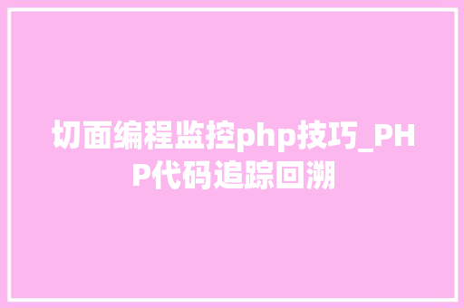 切面编程监控php技巧_PHP代码追踪回溯