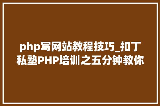 php写网站教程技巧_扣丁私塾PHP培训之五分钟教你编写一个实时弹幕网站