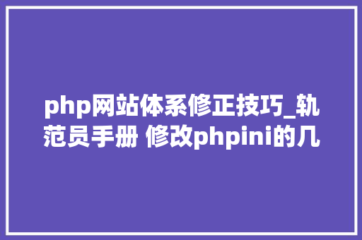 php网站体系修正技巧_轨范员手册 修改phpini的几种方法