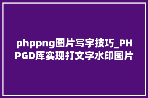 phppng图片写字技巧_PHPGD库实现打文字水印图片水印php给图片取水印