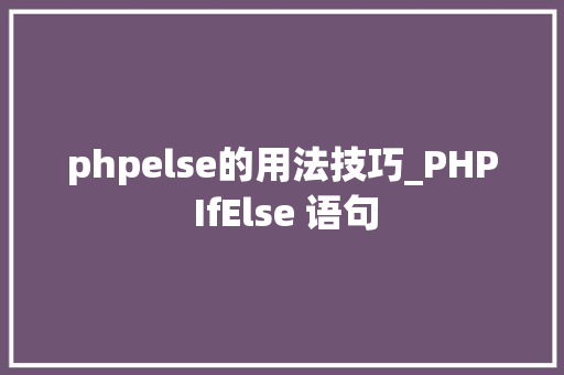 phpelse的用法技巧_PHP IfElse 语句