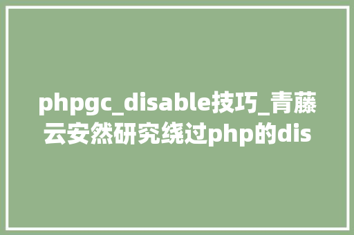 phpgc_disable技巧_青藤云安然研究绕过php的disable_functions上篇