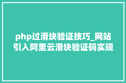 php过滑块验证技巧_网站引入阿里云滑块验证码实现人机交互教程