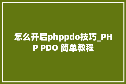 怎么开启phppdo技巧_PHP PDO 简单教程