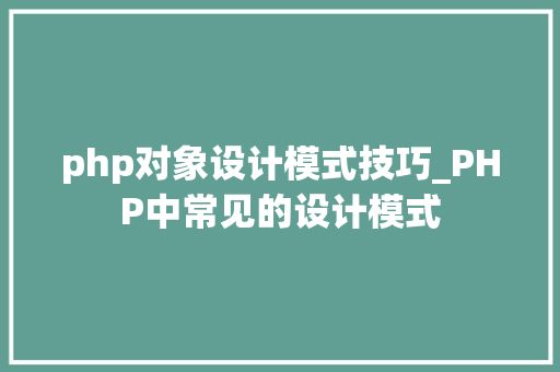 php对象设计模式技巧_PHP中常见的设计模式