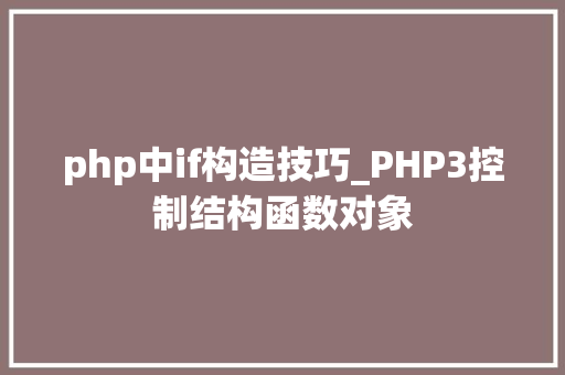 php中if构造技巧_PHP3控制结构函数对象