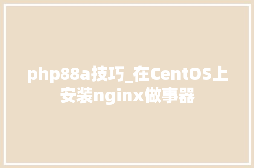 php88a技巧_在CentOS上安装nginx做事器