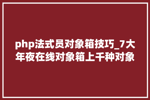 php法式员对象箱技巧_7大年夜在线对象箱上千种对象来袭工资从3K到30K就靠它