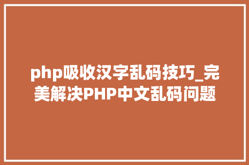 php吸收汉字乱码技巧_完美解决PHP中文乱码问题