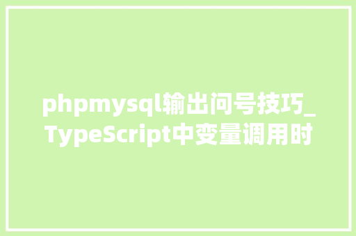 phpmysql输出问号技巧_TypeScript中变量调用时后缀感叹号和问号的差异