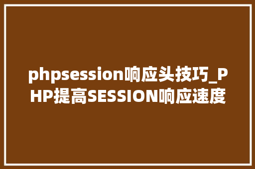 phpsession响应头技巧_PHP提高SESSION响应速度的方法有哪些